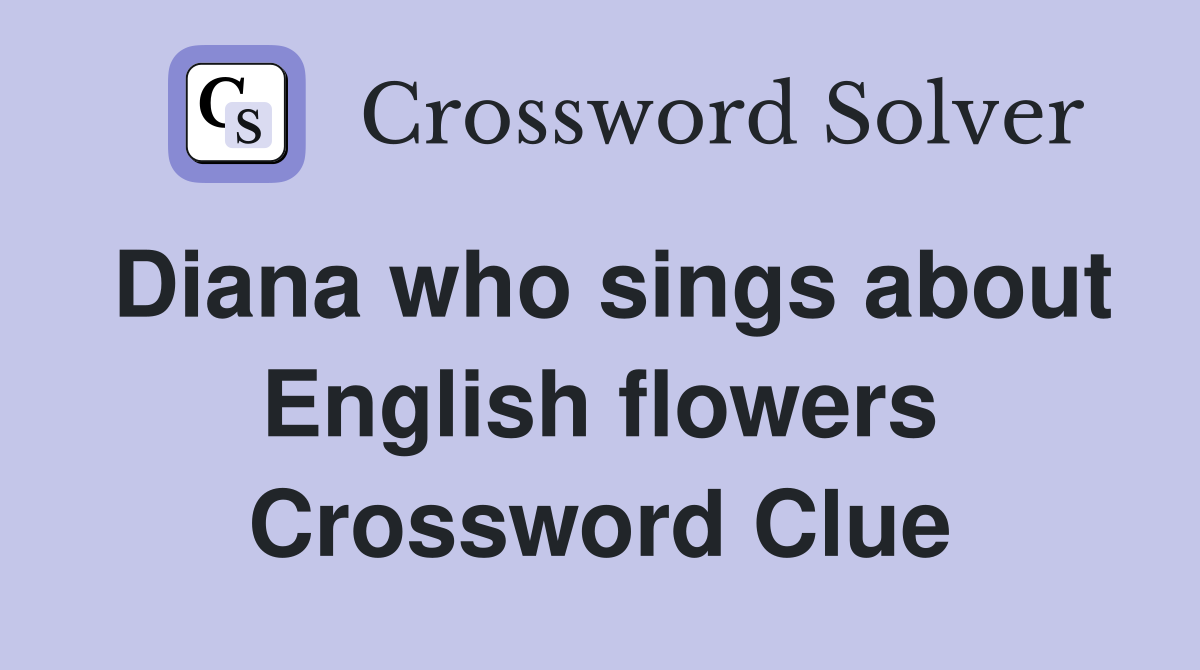 Diana who sings about English flowers Crossword Clue
