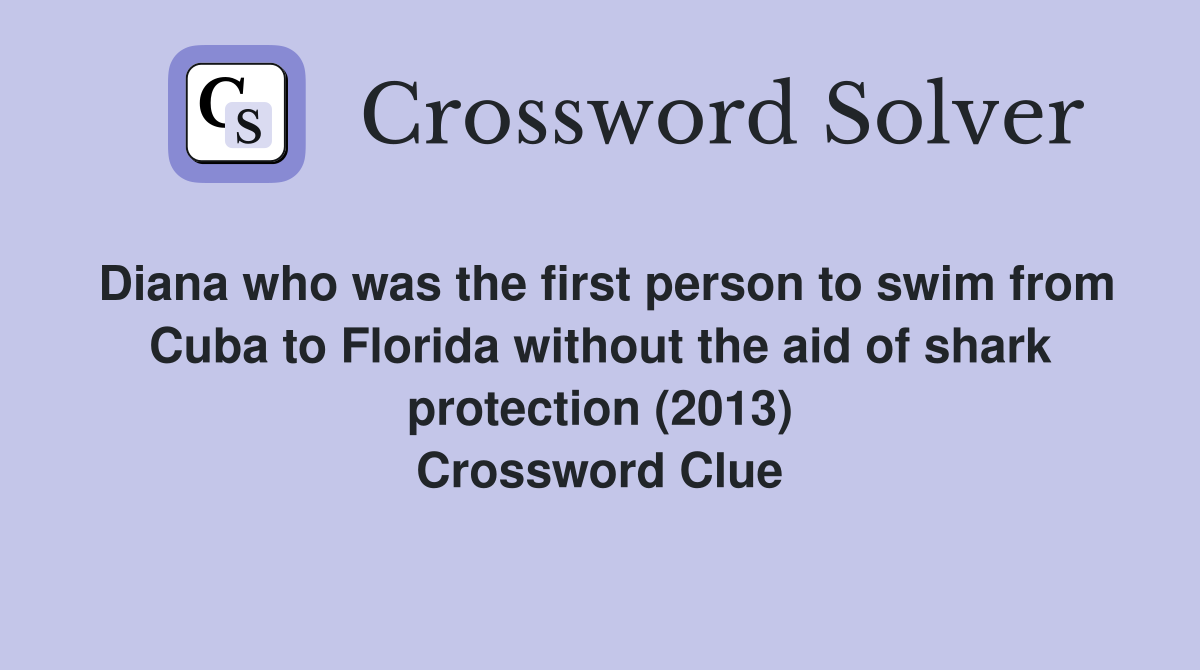 Diana who was the first person to swim from Cuba to Florida without the aid of shark protection (2013) Crossword Clue