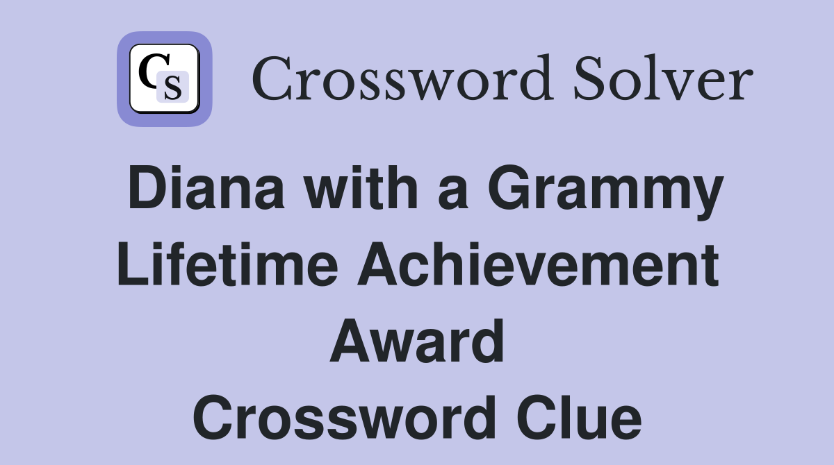 Diana with a Grammy Lifetime Achievement Award Crossword Clue