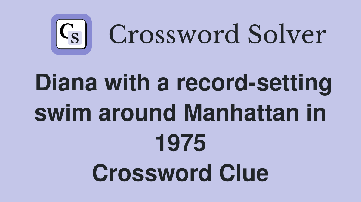 Diana with a record-setting swim around Manhattan in 1975 Crossword Clue