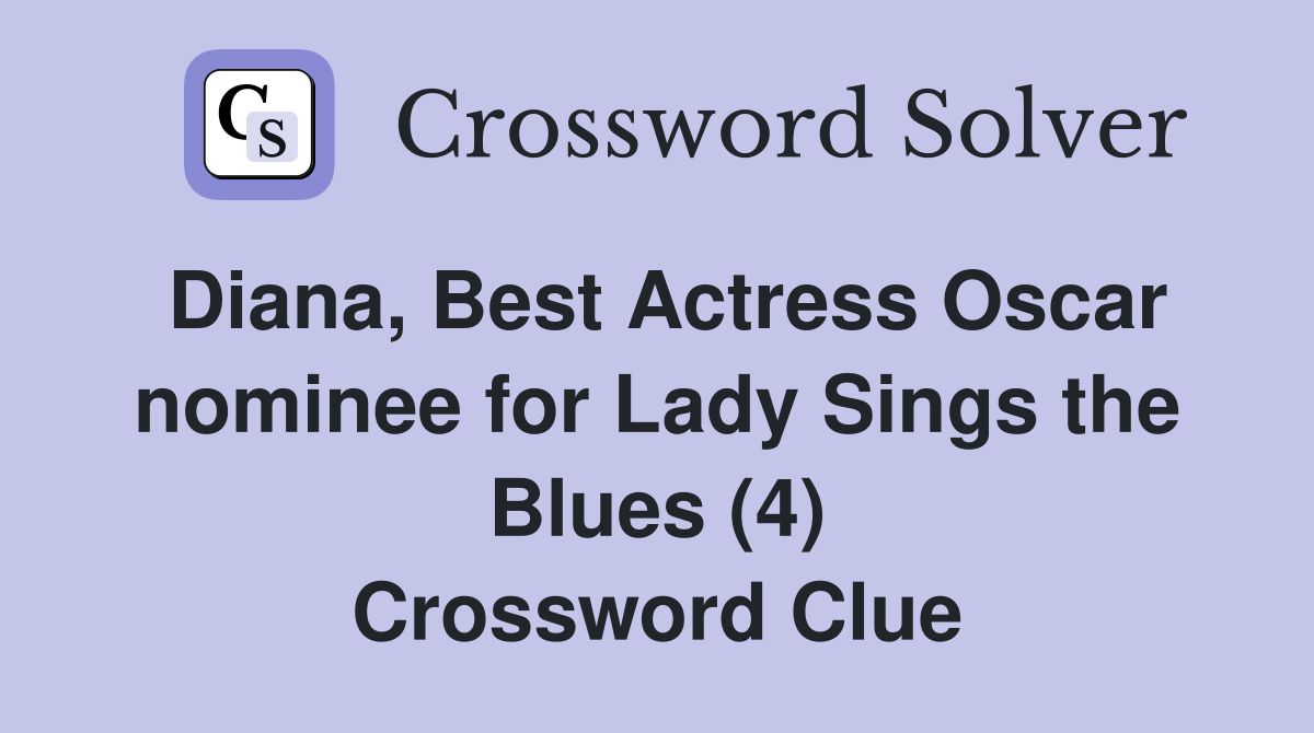 Diana, Best Actress Oscar nominee for Lady Sings the Blues (4) Crossword Clue
