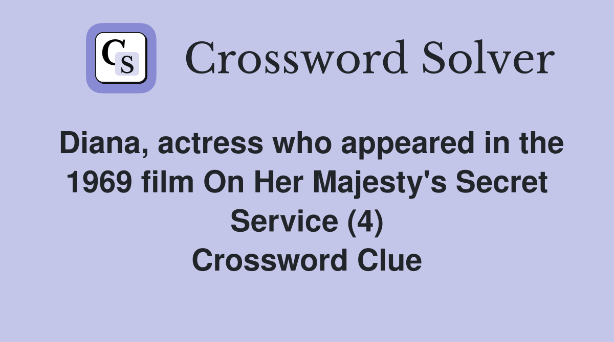 Diana, actress who appeared in the 1969 film On Her Majesty's Secret Service (4) Crossword Clue