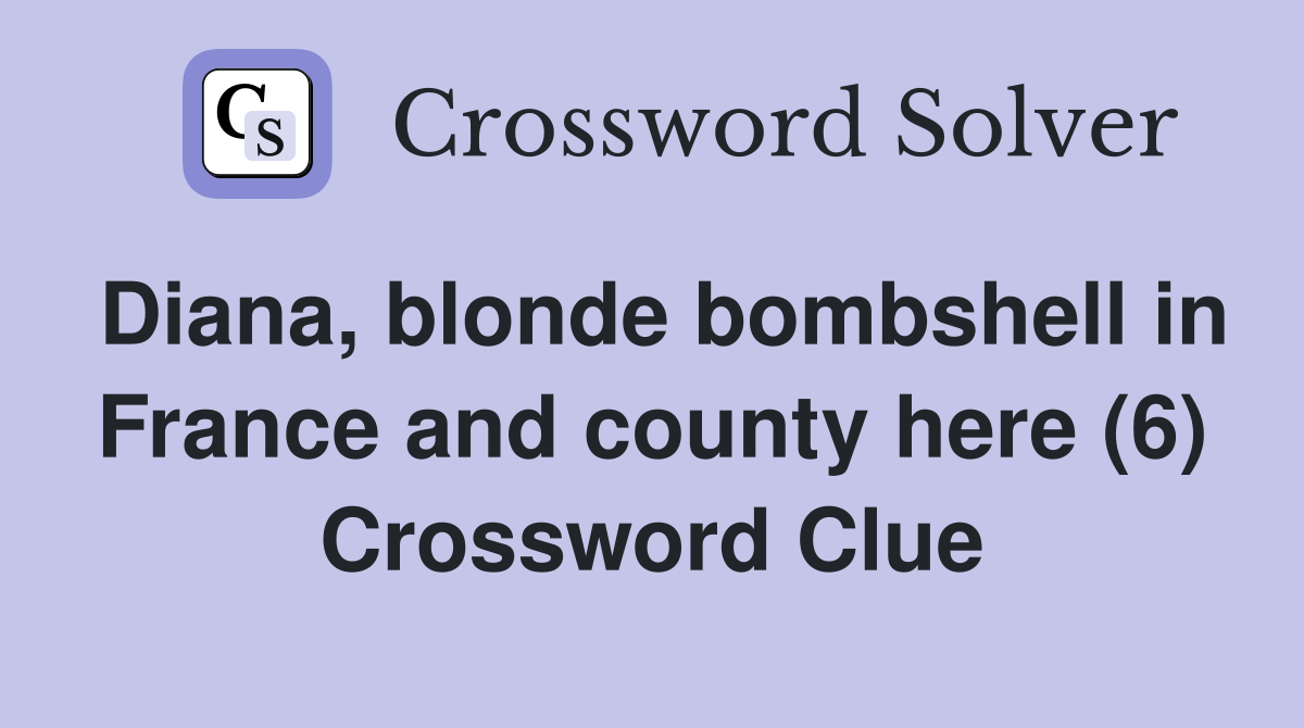 Diana, blonde bombshell in France and county here (6) Crossword Clue