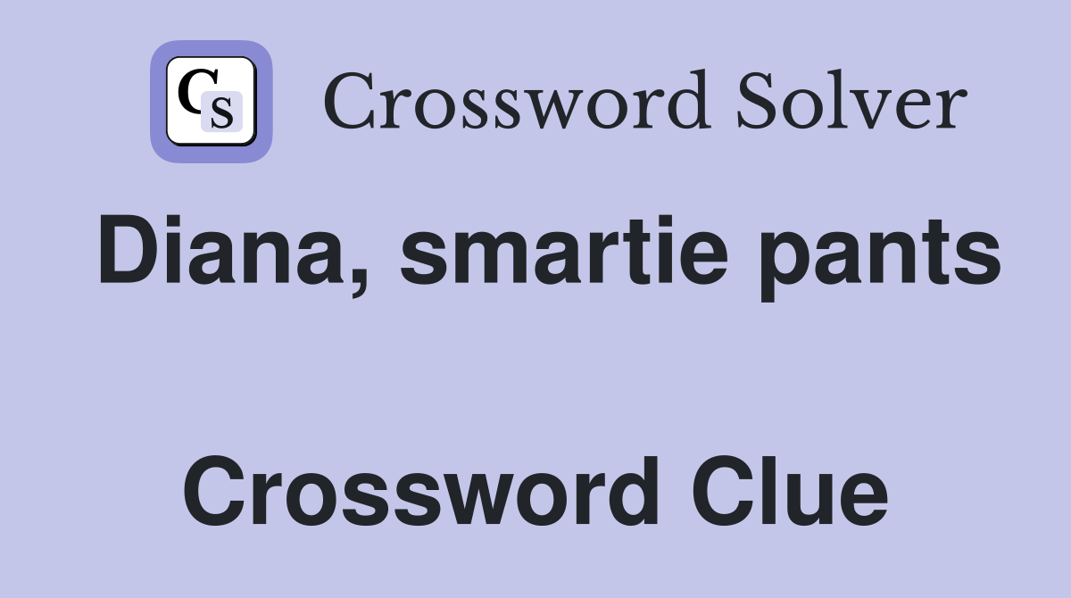 Diana, smartie pants  Crossword Clue