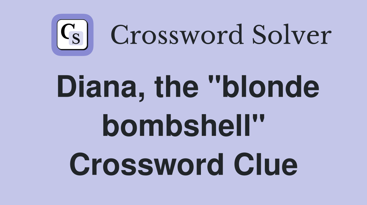 Diana, the "blonde bombshell" Crossword Clue