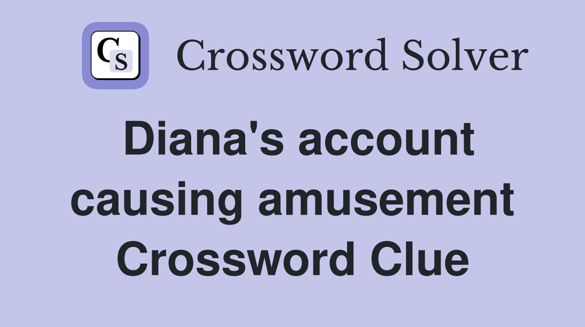 Diana's account causing amusement Crossword Clue