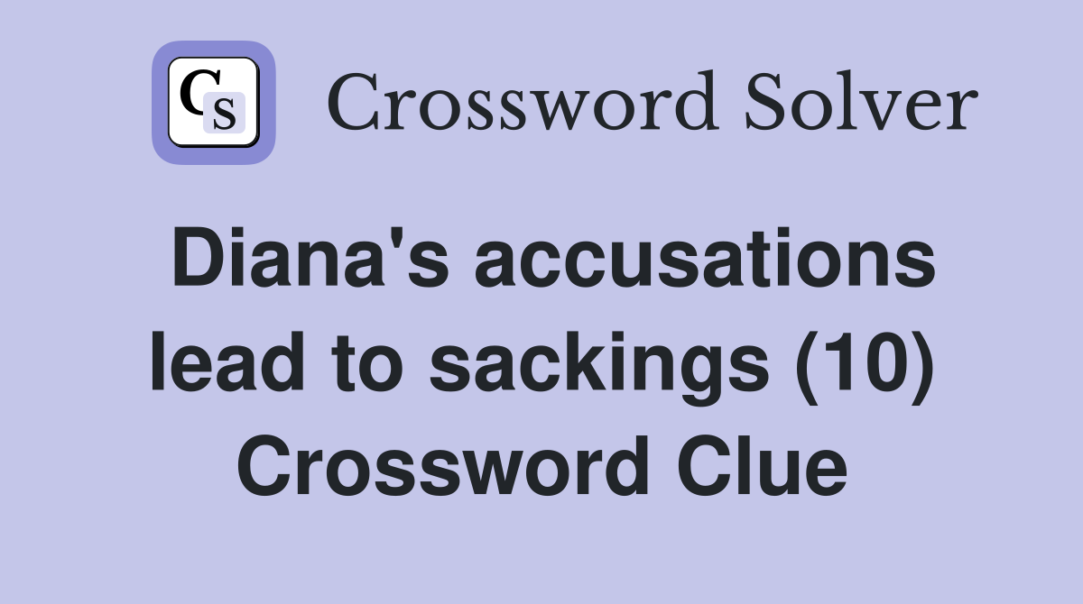 Diana's accusations lead to sackings (10) Crossword Clue