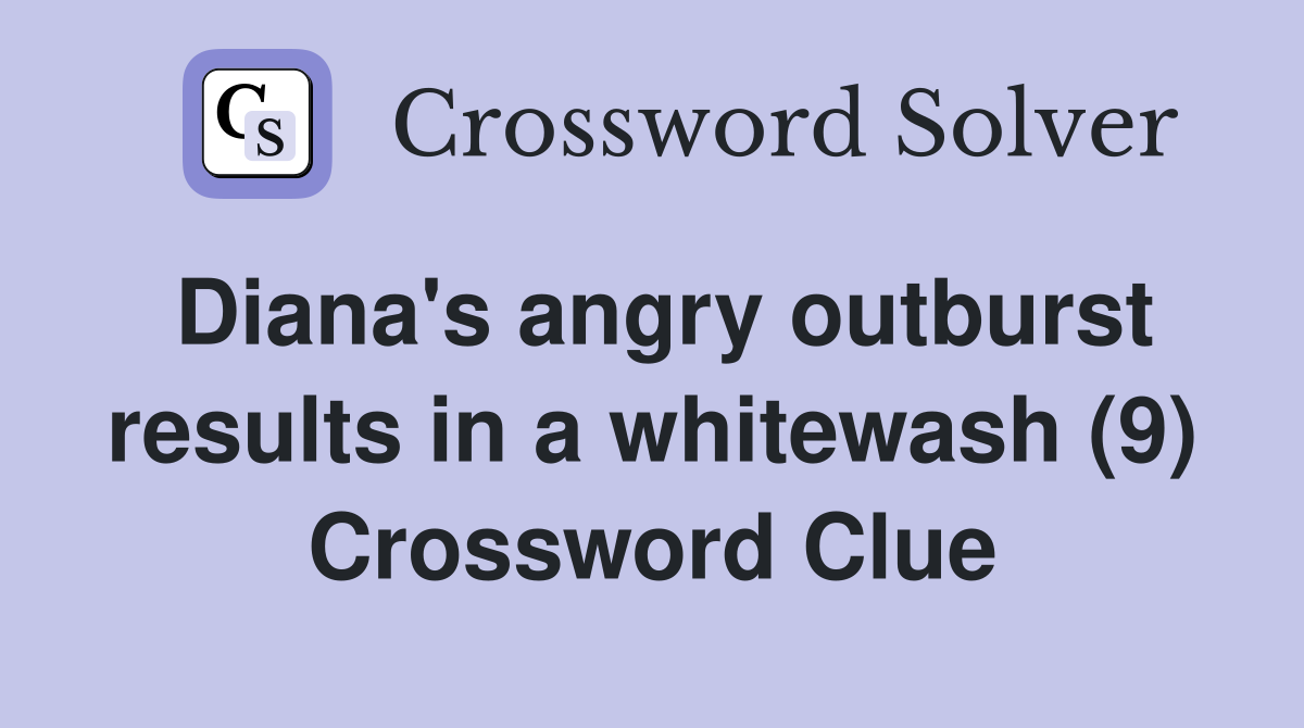 Diana's angry outburst results in a whitewash (9) Crossword Clue