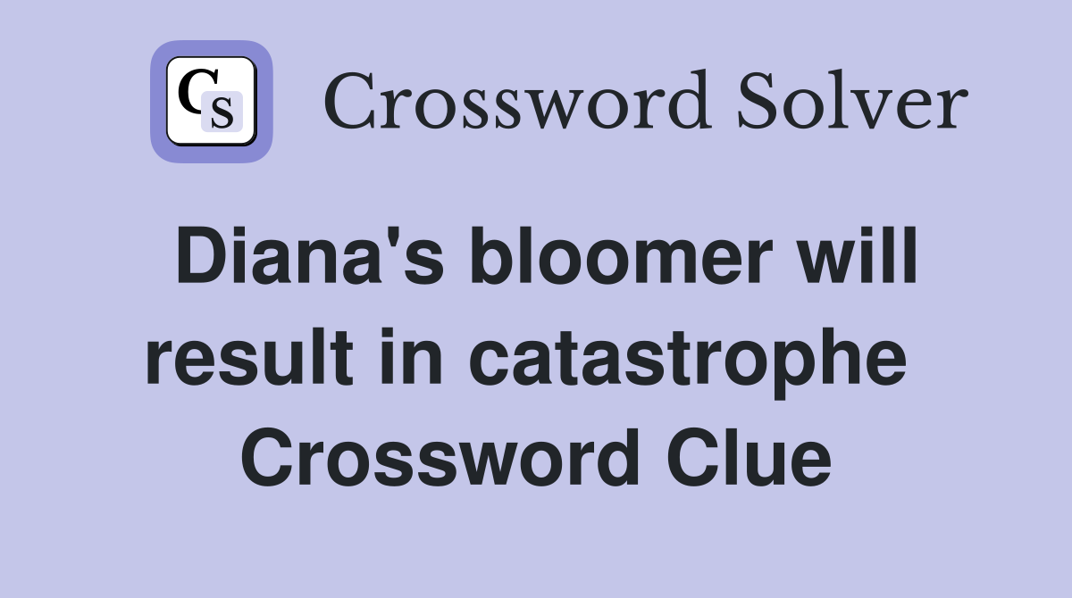 Diana's bloomer will result in catastrophe  Crossword Clue
