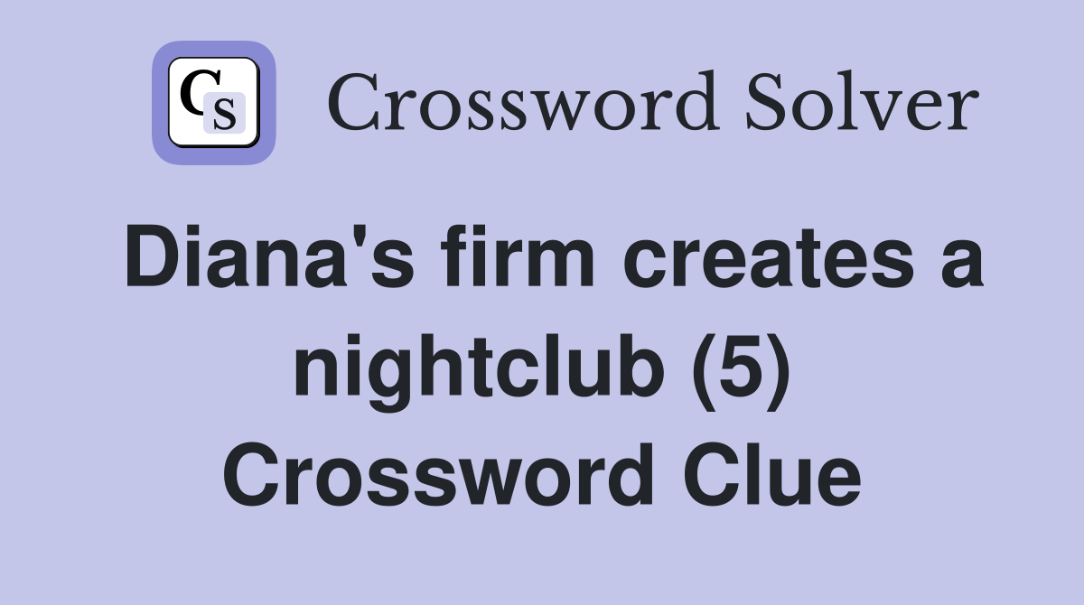 Diana's firm creates a nightclub (5) Crossword Clue