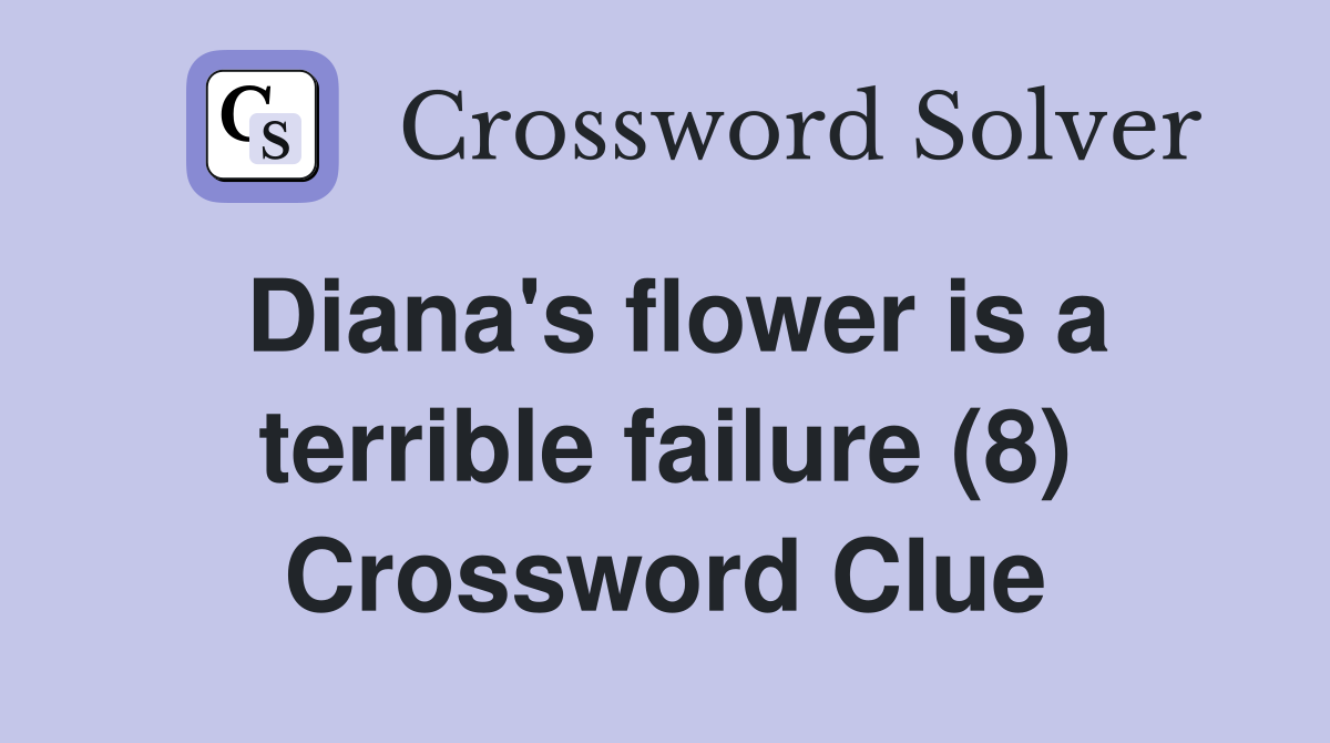 Diana's flower is a terrible failure (8) Crossword Clue