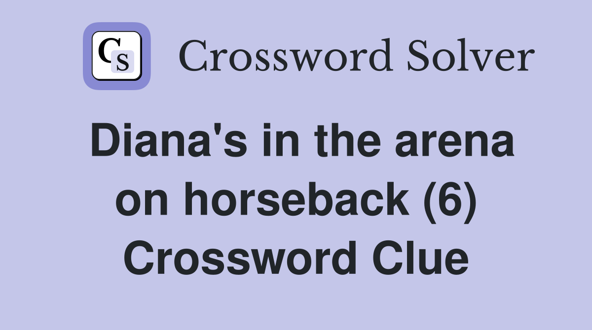 Diana's in the arena on horseback (6) Crossword Clue