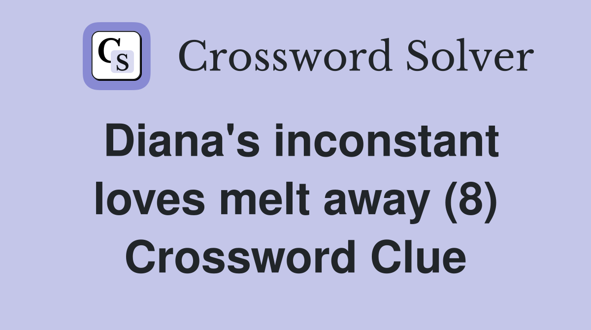 Diana's inconstant loves melt away (8) Crossword Clue
