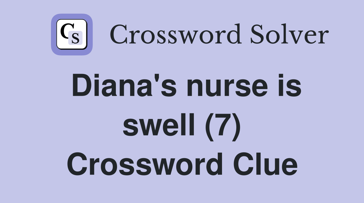 Diana's nurse is swell (7) Crossword Clue
