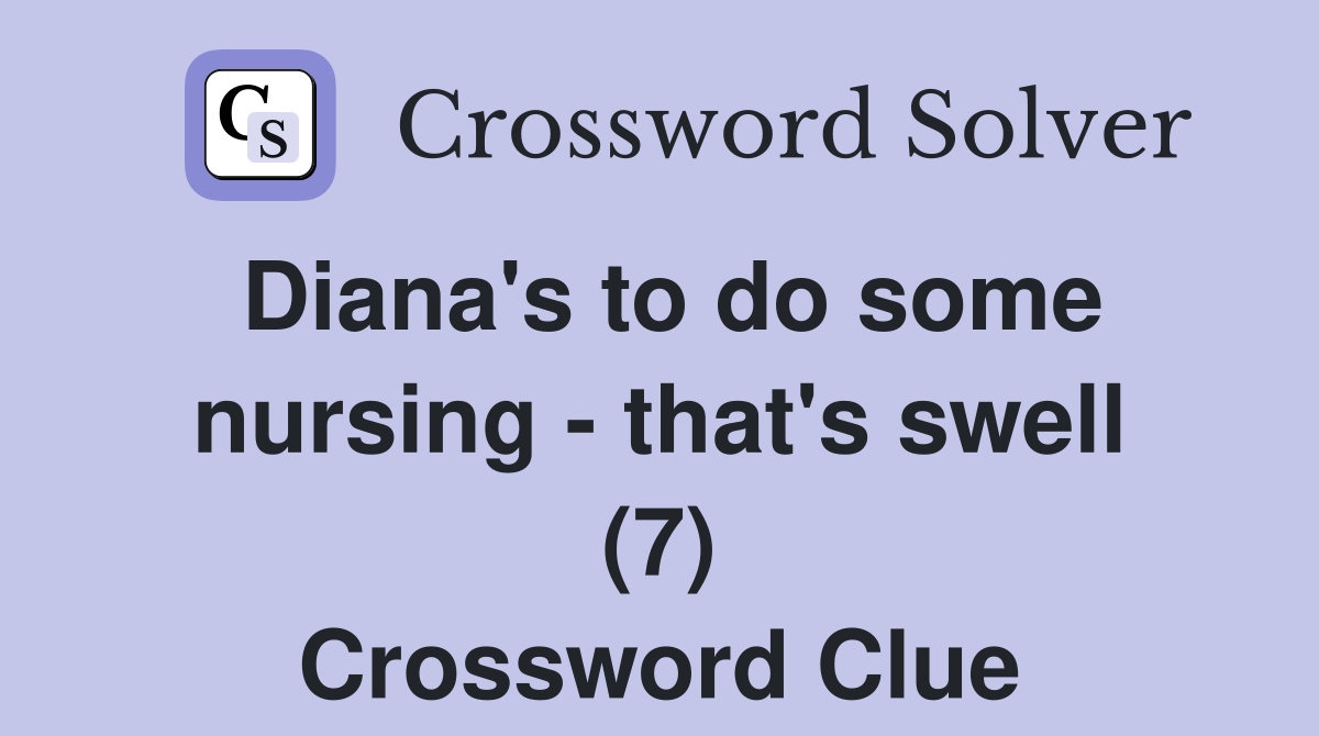 Diana's to do some nursing - that's swell (7) Crossword Clue