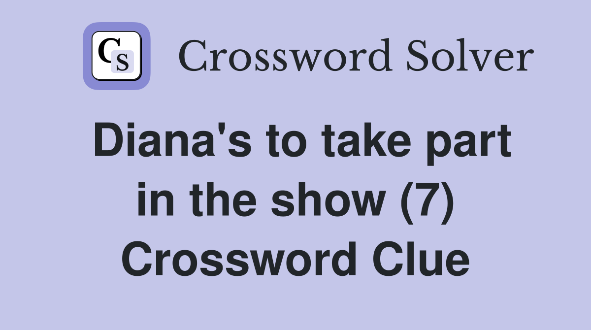Diana's to take part in the show (7) Crossword Clue