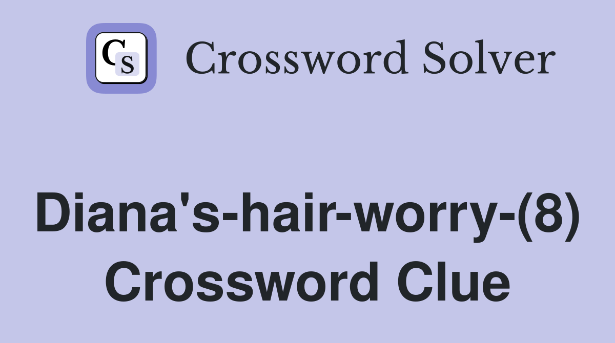 Diana's-hair-worry-(8) Crossword Clue