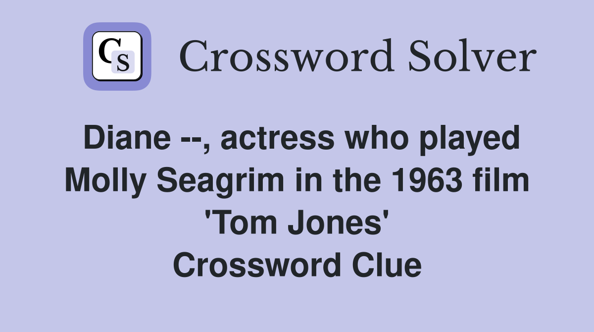 Diane --, actress who played Molly Seagrim in the 1963 film 'Tom Jones' Crossword Clue