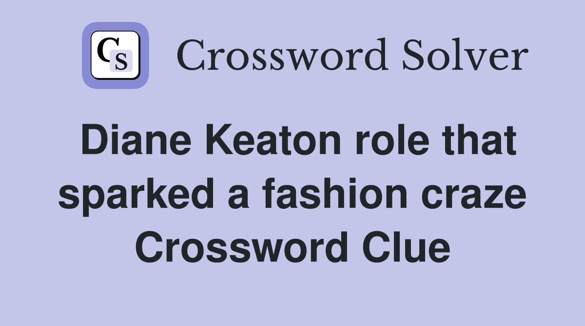 Diane Keaton role that sparked a fashion craze Crossword Clue