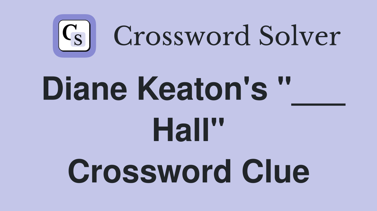 Diane Keaton's "___ Hall" Crossword Clue