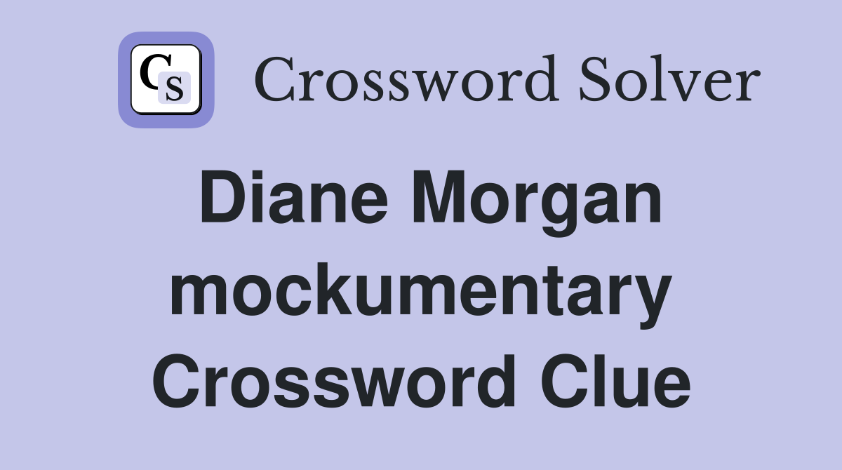 Diane Morgan mockumentary Crossword Clue