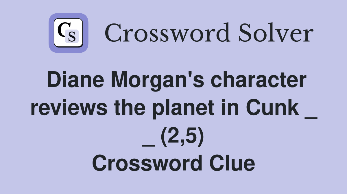 Diane Morgan's character reviews the planet in Cunk _ _ (2,5) Crossword Clue