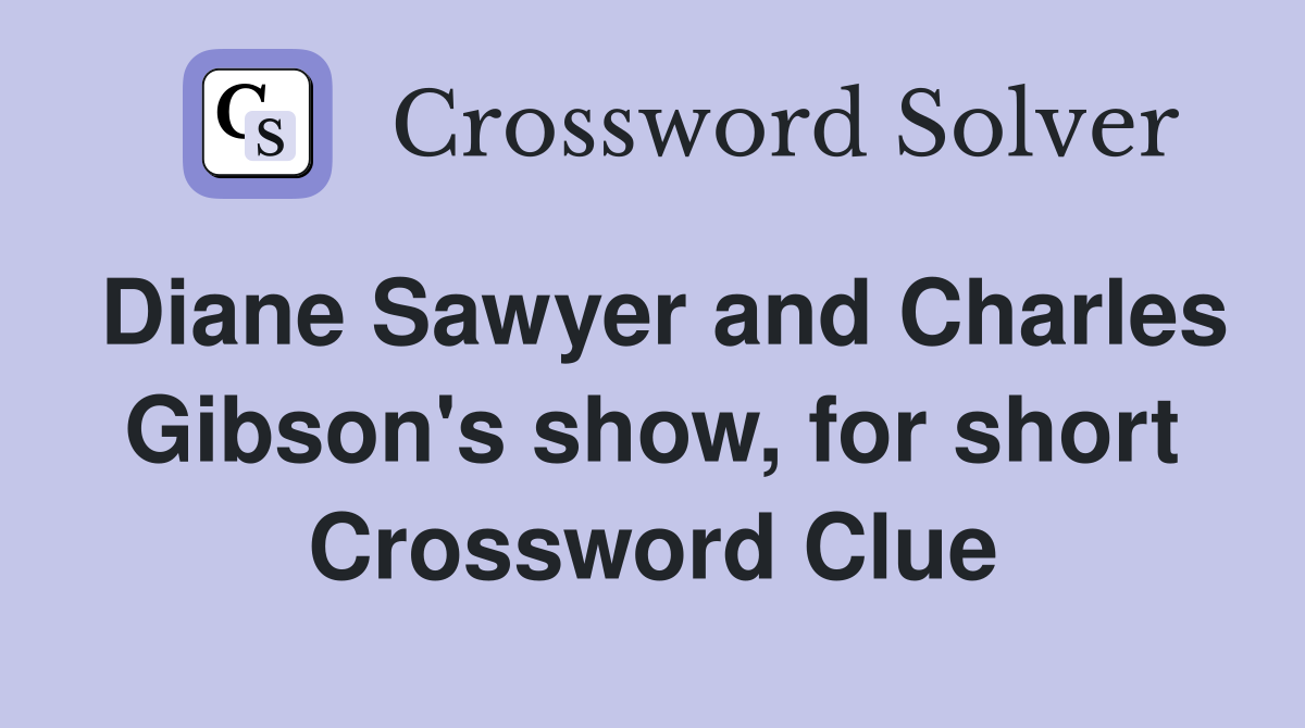 Diane Sawyer and Charles Gibson's show, for short Crossword Clue