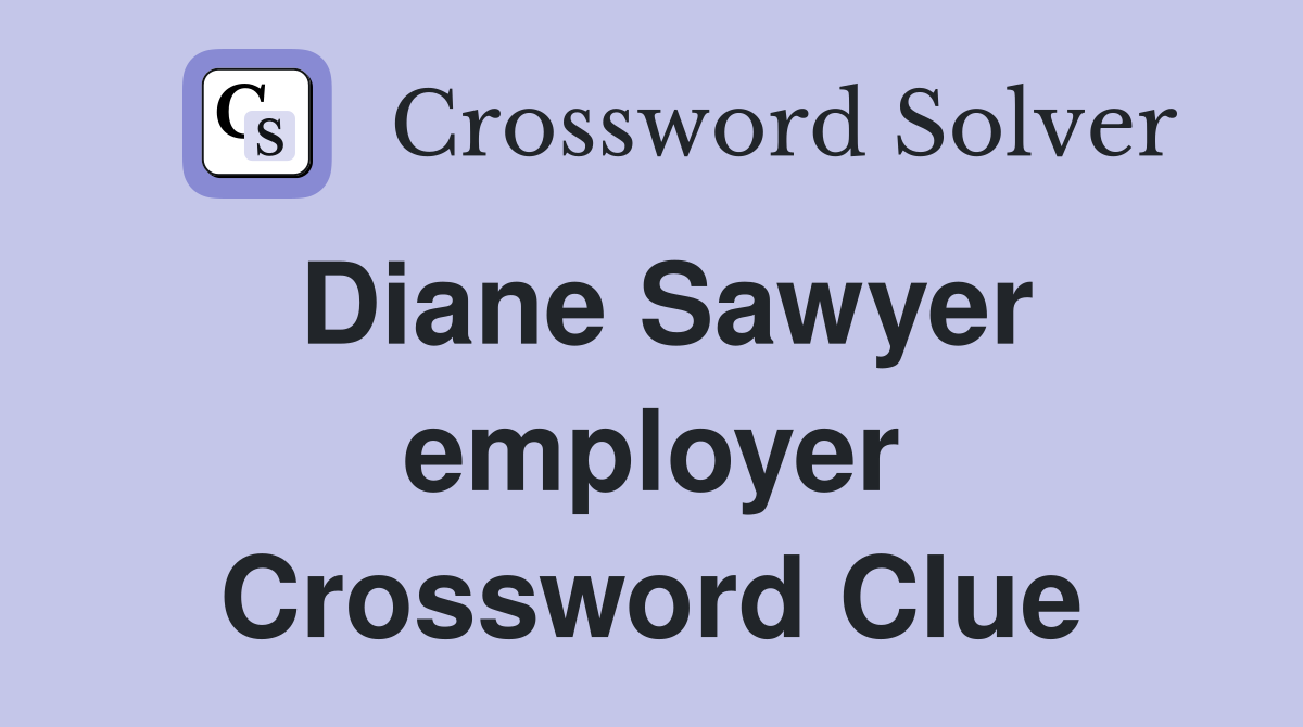 Diane Sawyer employer Crossword Clue