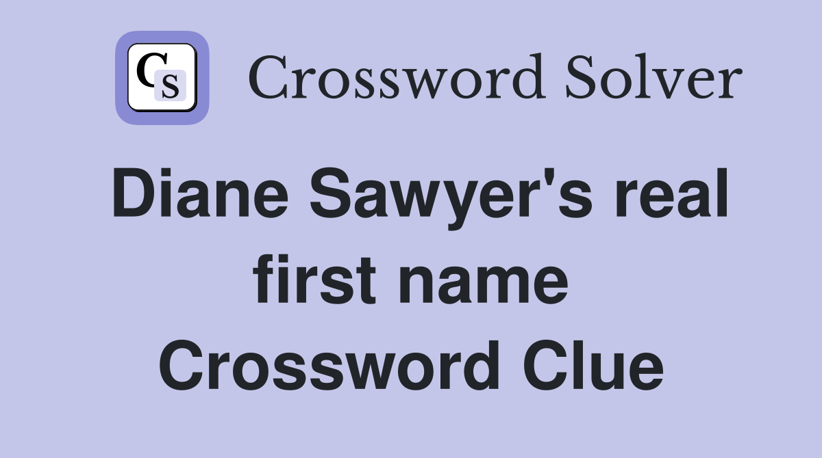 Diane Sawyer's real first name Crossword Clue