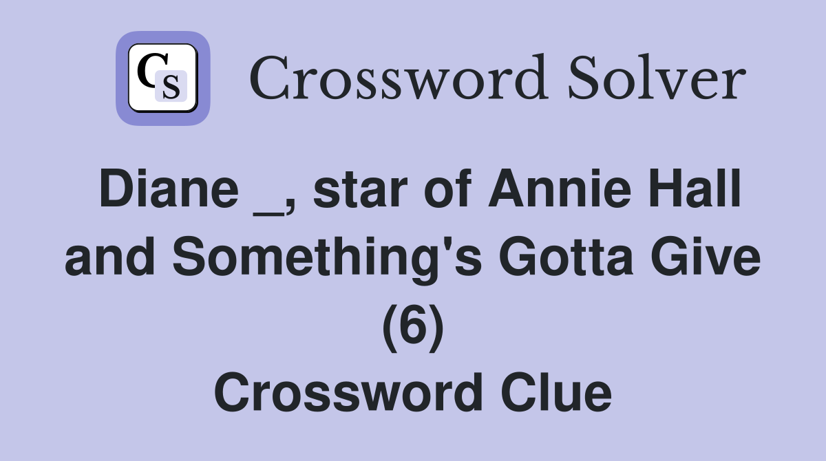 Diane _, star of Annie Hall and Something's Gotta Give (6) Crossword Clue