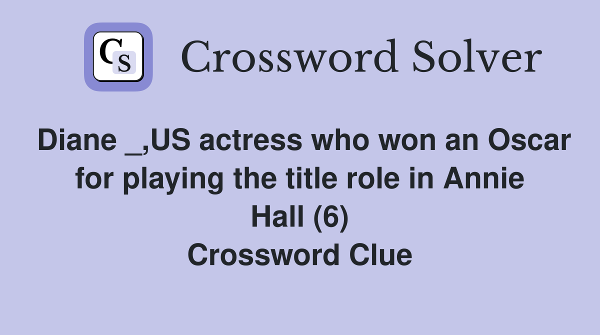 Diane _,US actress who won an Oscar for playing the title role in Annie Hall (6) Crossword Clue