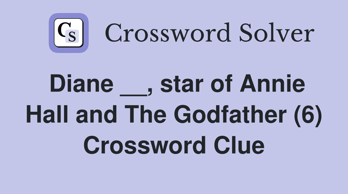 Diane __, star of Annie Hall and The Godfather (6) Crossword Clue