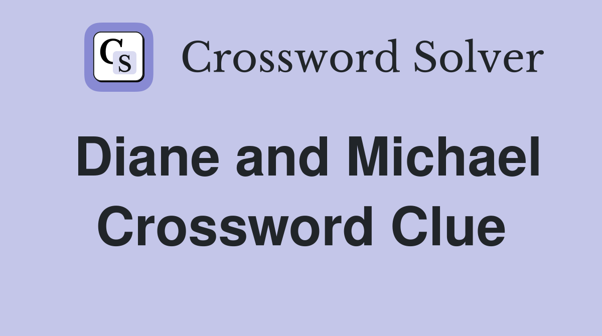 Diane and Michael Crossword Clue