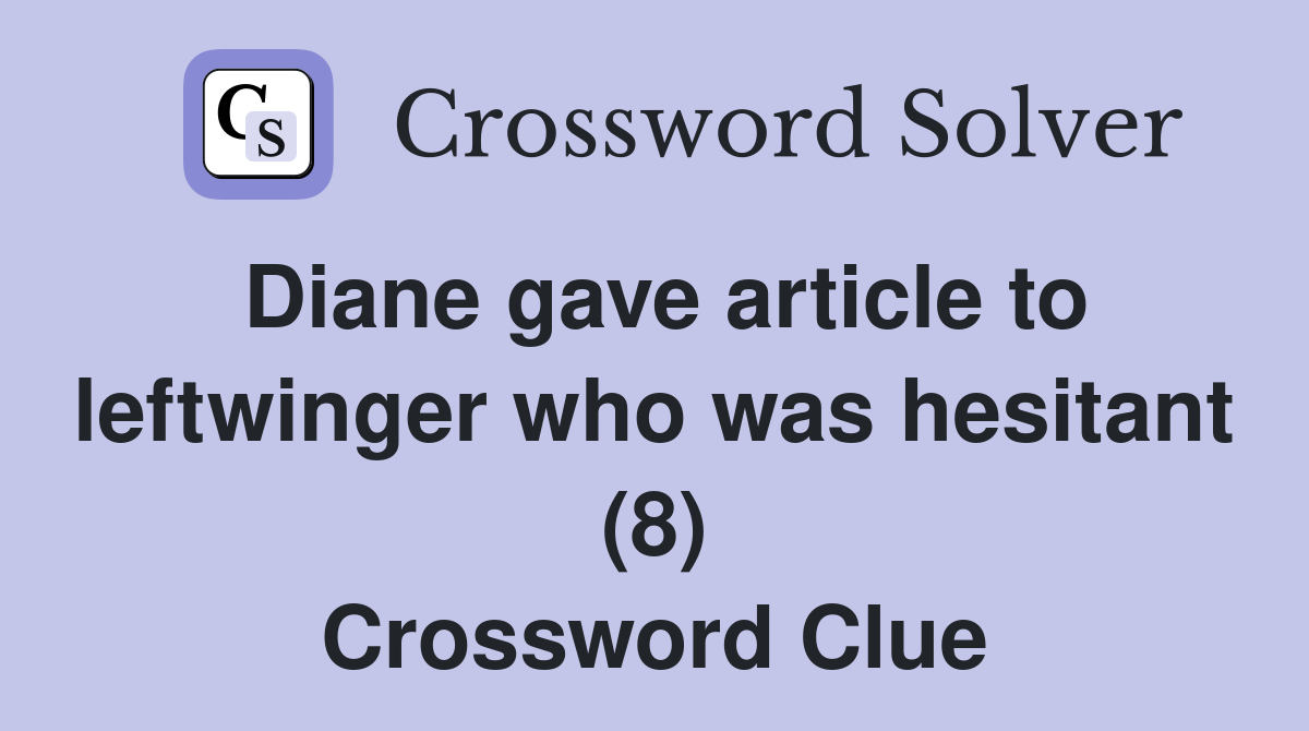 Diane gave article to leftwinger who was hesitant (8) Crossword Clue