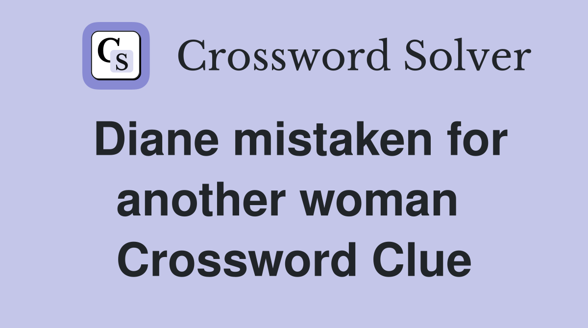 Diane mistaken for another woman  Crossword Clue