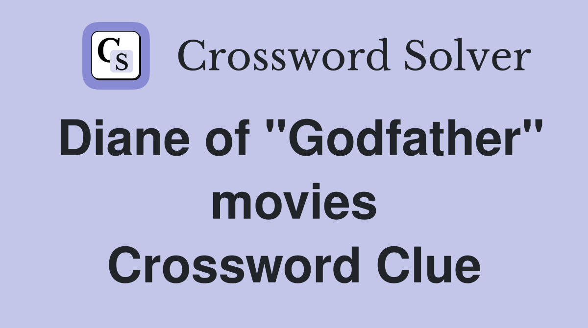 Diane of "Godfather" movies Crossword Clue