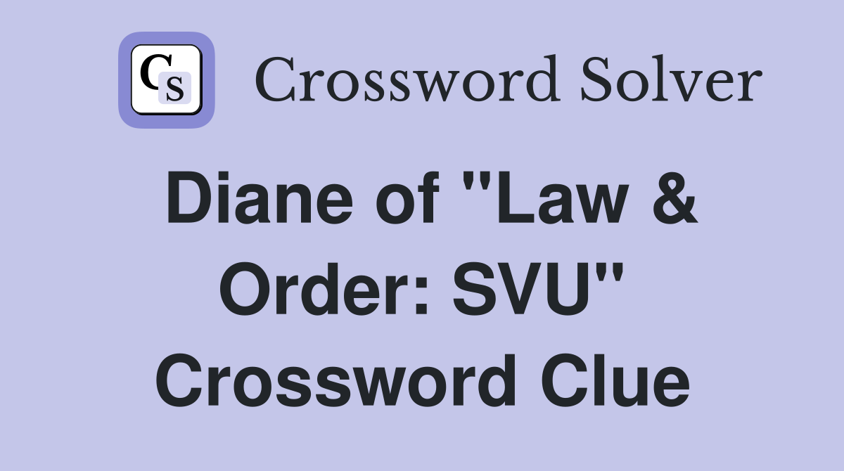Diane of "Law & Order: SVU" Crossword Clue
