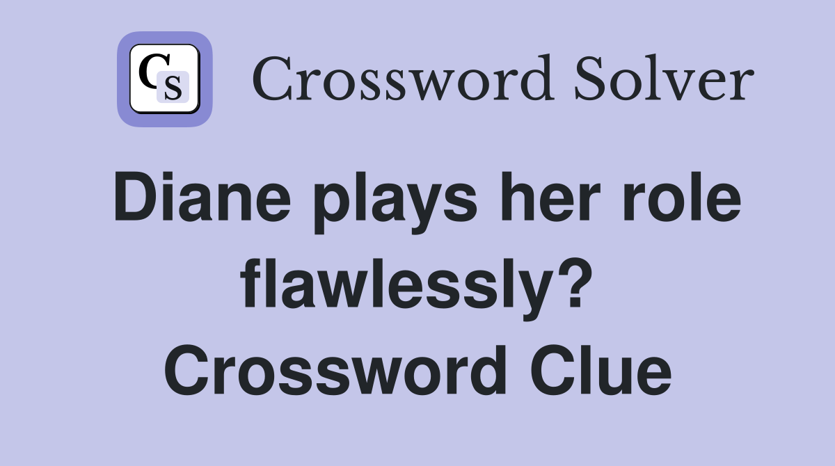 Diane plays her role flawlessly? Crossword Clue