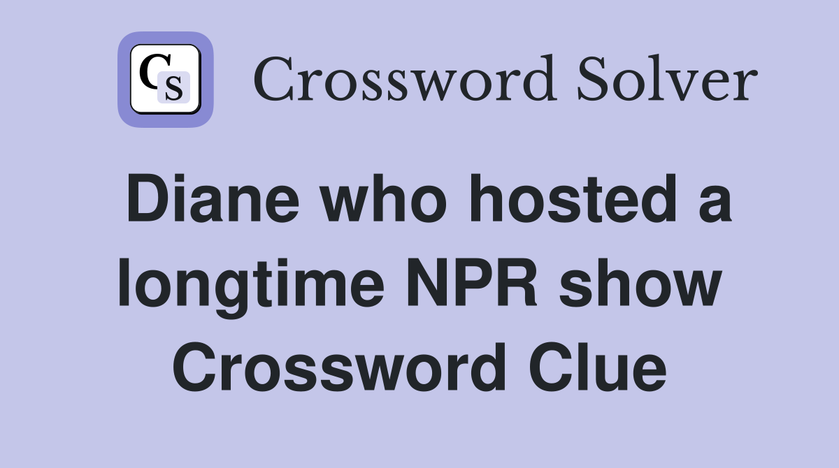 Diane who hosted a longtime NPR show Crossword Clue