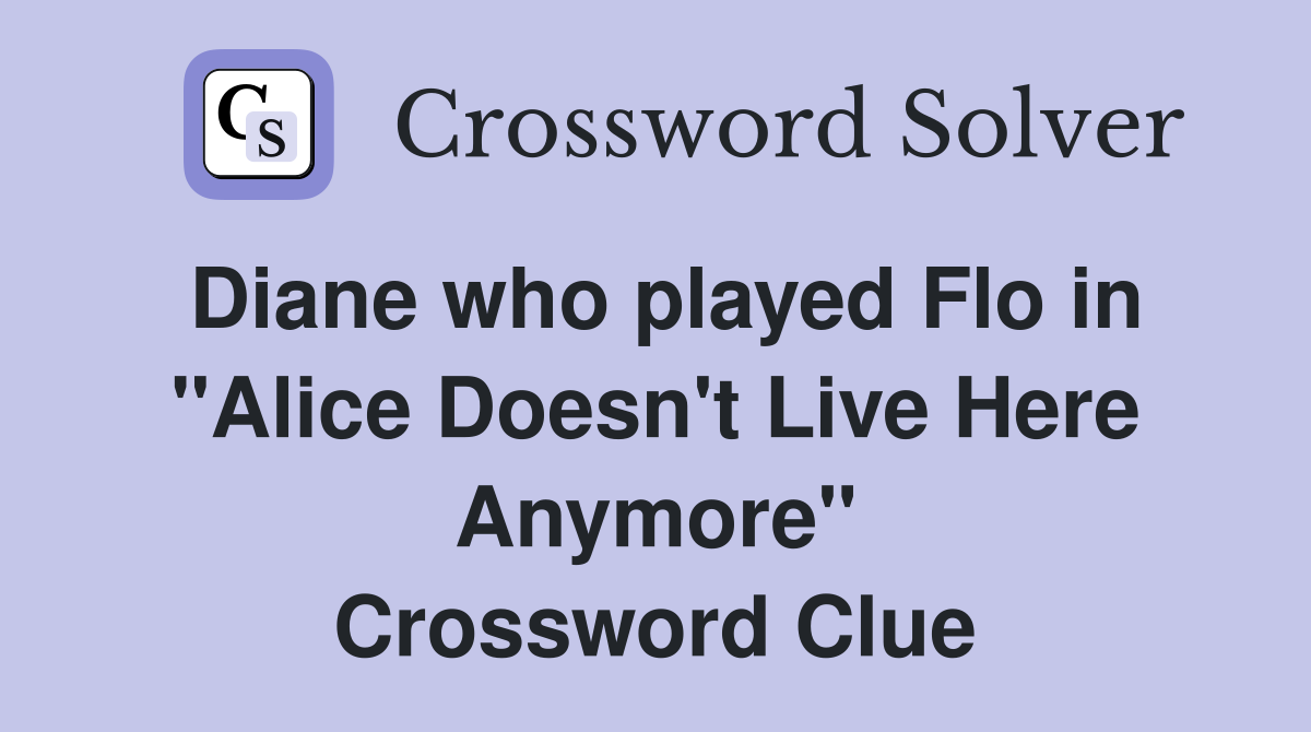 Diane who played Flo in "Alice Doesn't Live Here Anymore" Crossword Clue
