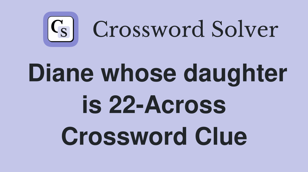 Diane whose daughter is 22-Across Crossword Clue