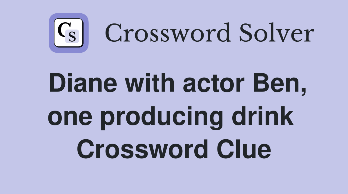 Diane with actor Ben, one producing drink  Crossword Clue