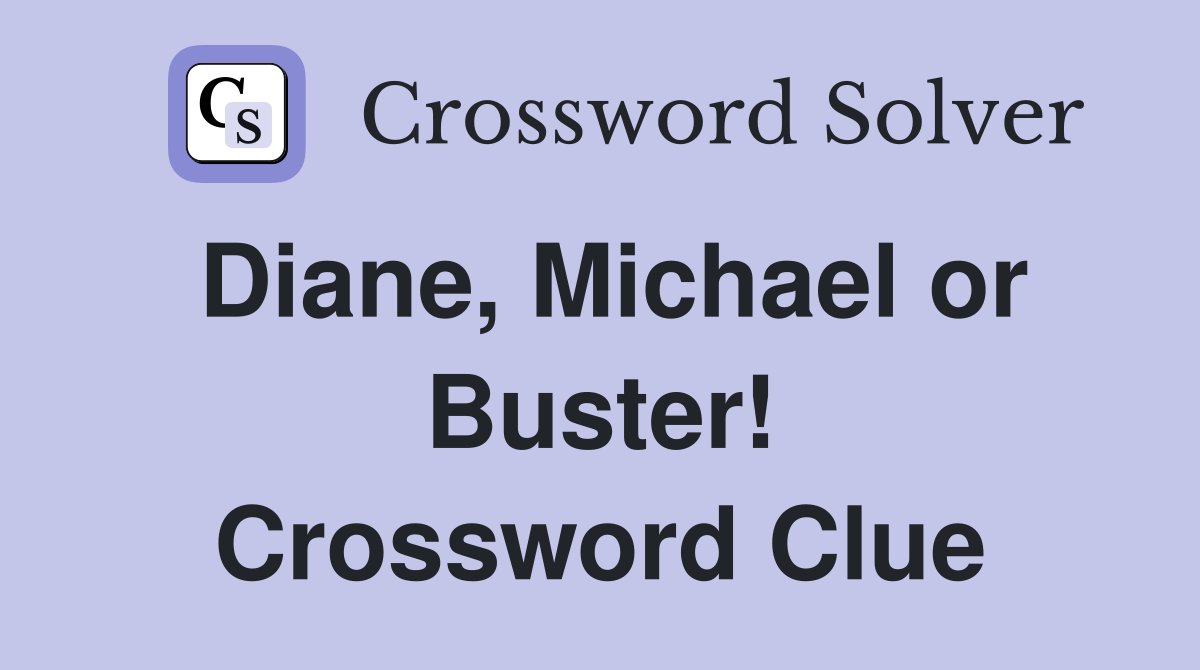 Diane, Michael or Buster! Crossword Clue