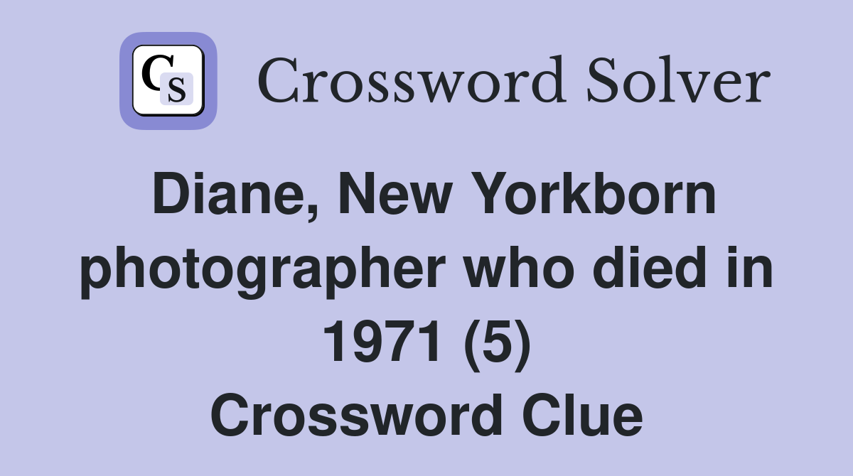 Diane, New Yorkborn photographer who died in 1971 (5) Crossword Clue