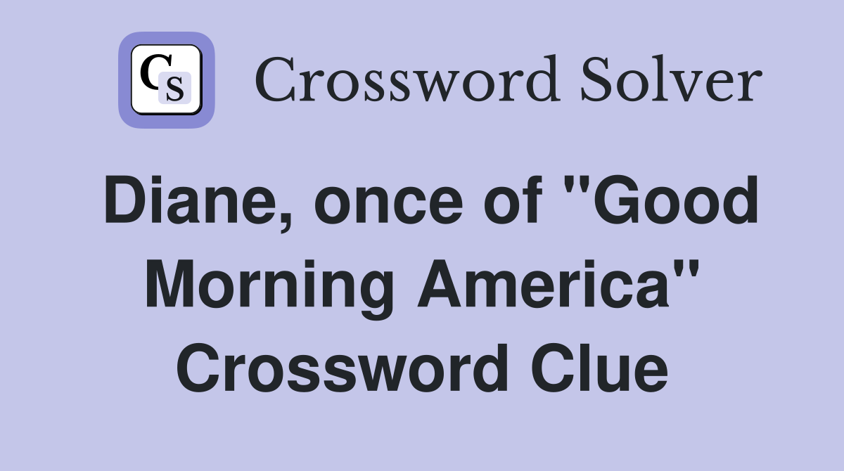 Diane, once of "Good Morning America" Crossword Clue