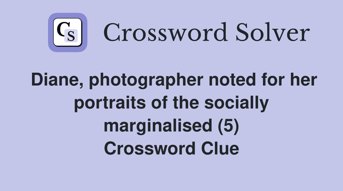 Diane, photographer noted for her portraits of the socially marginalised (5) Crossword Clue