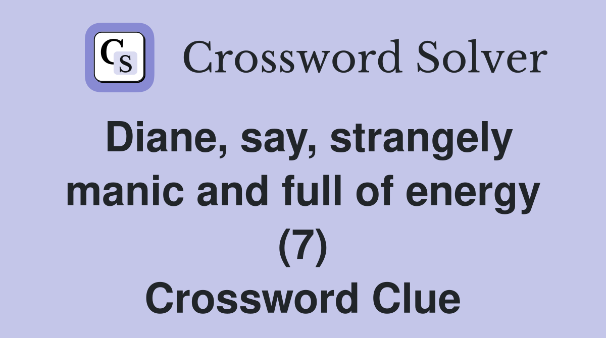 Diane, say, strangely manic and full of energy (7) Crossword Clue