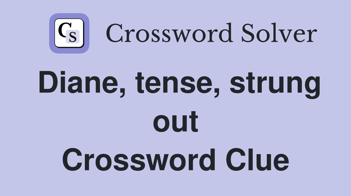 Diane, tense, strung out Crossword Clue