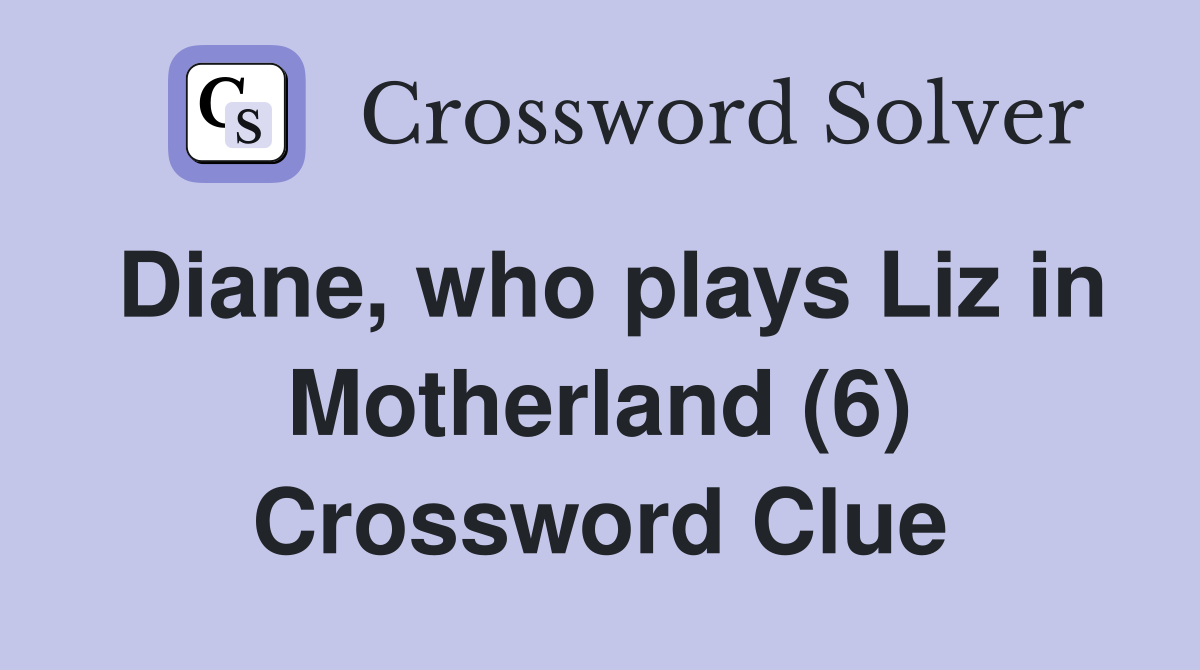 Diane, who plays Liz in Motherland (6) Crossword Clue