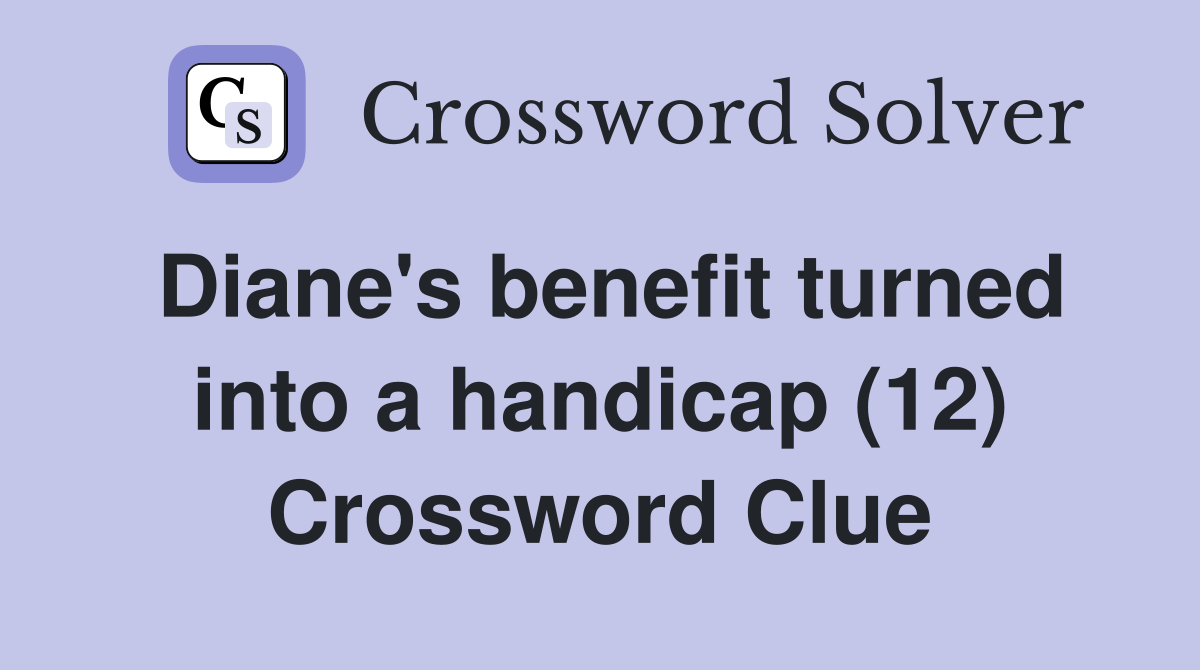 Diane's benefit turned into a handicap (12) Crossword Clue
